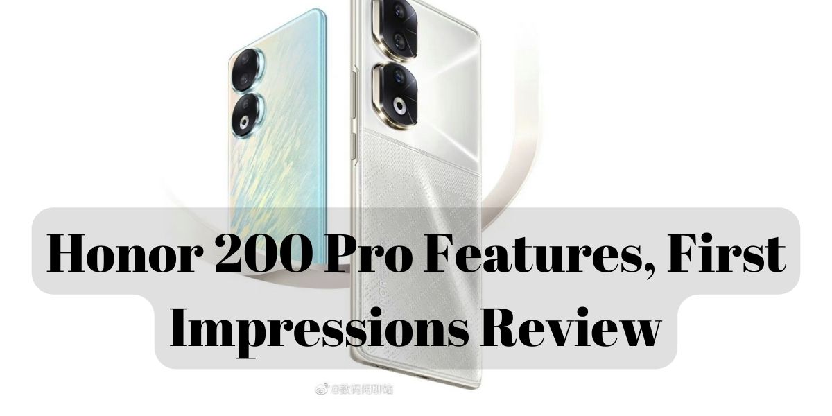 Honor 200 Pro Features, First Impressions Review