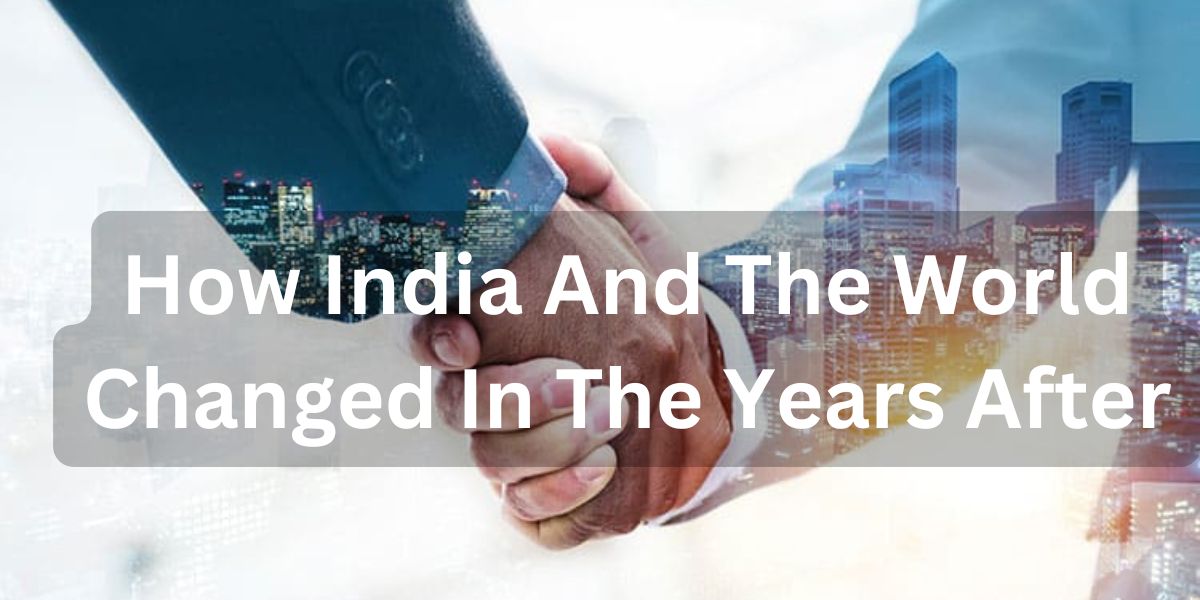 How India And The World Changed In The Years After